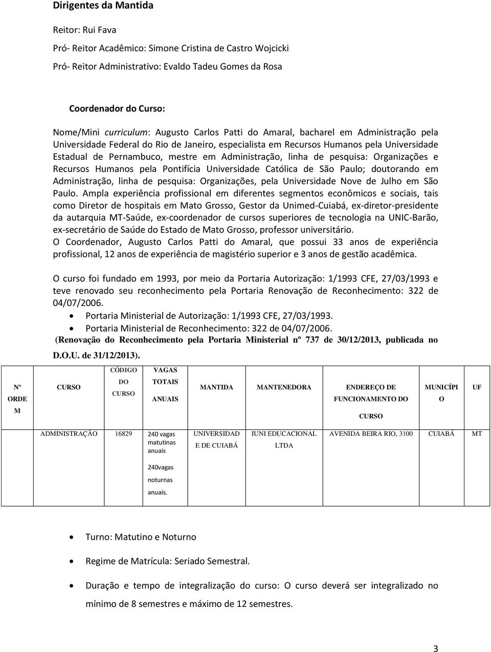 Administração, linha de pesquisa: Organizações e Recursos Humanos pela Pontifícia Universidade Católica de São Paulo; doutorando em Administração, linha de pesquisa: Organizações, pela Universidade