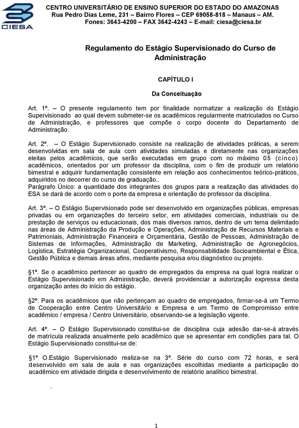 submeter-se os acadêmicos regularmente matriculados no Curso de Administração, e professores que compõe o corpo docente do Departamento de Administração Art 2º O Estágio Supervisionado consiste na