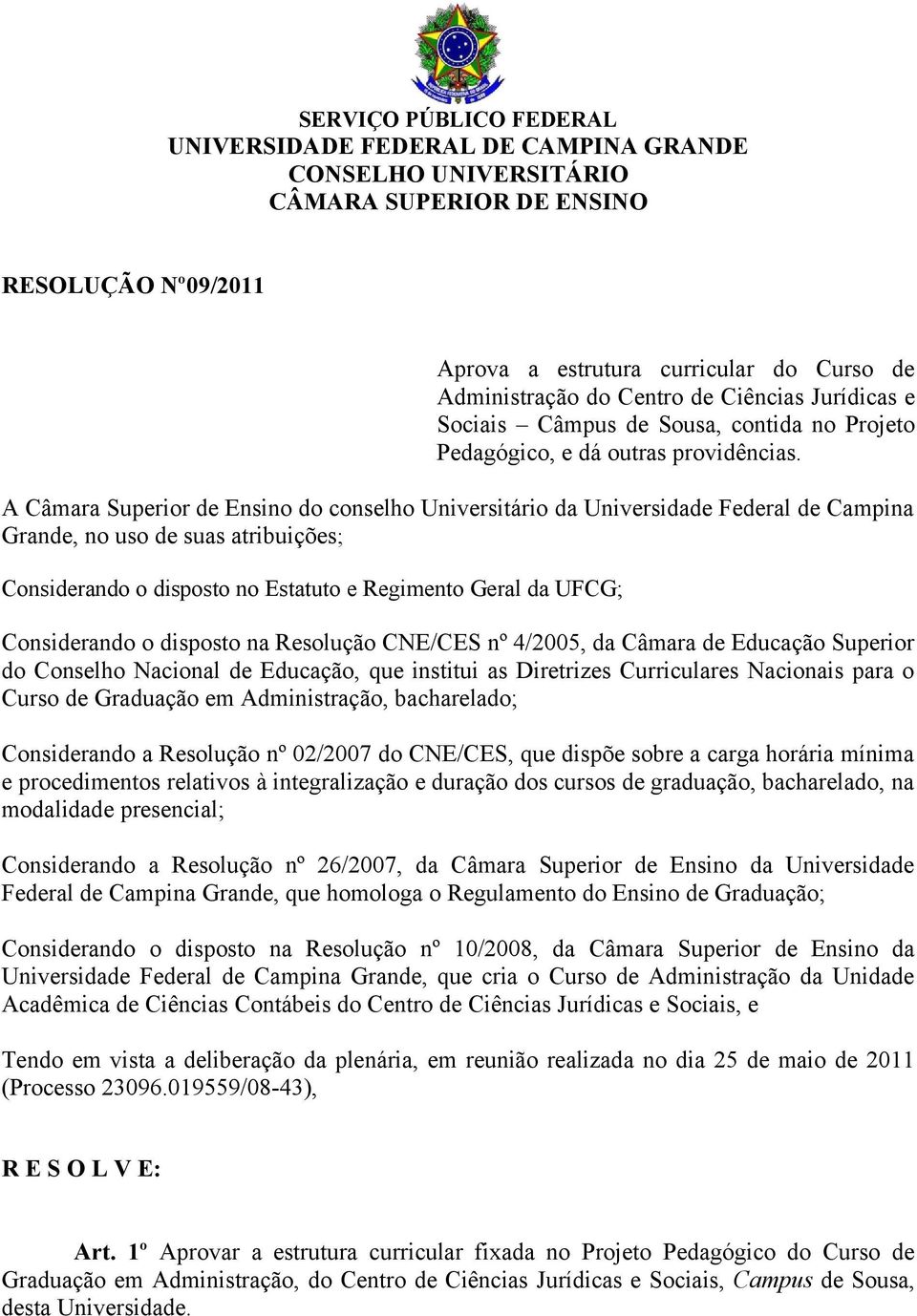 A Câmara Superior de Ensino do conselho Universitário da Universidade Federal de Campina Grande, no uso de suas atribuições; Considerando o disposto no Estatuto e Regimento Geral da UFCG;