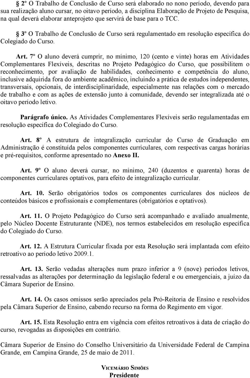 7º O aluno deverá cumprir, no mínimo, 120 (cento e vinte) horas em Atividades Complementares Flexíveis, descritas no Projeto Pedagógico do Curso, que possibilitem o reconhecimento, por avaliação de