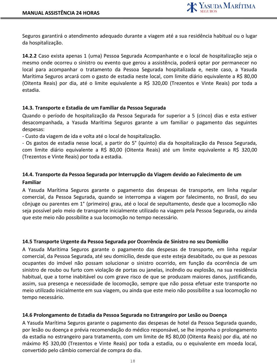 acompanhar o tratamento da Pessoa Segurada hospitalizada e, neste caso, a Yasuda Marítima Seguros arcará com o gasto de estadia neste local, com limite diário equivalente a R$ 80,00 (Oitenta Reais)