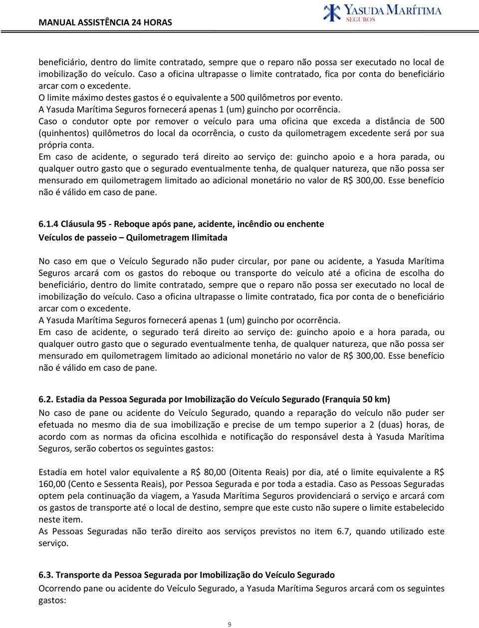 A Yasuda Marítima Seguros fornecerá apenas 1 (um) guincho por ocorrência.