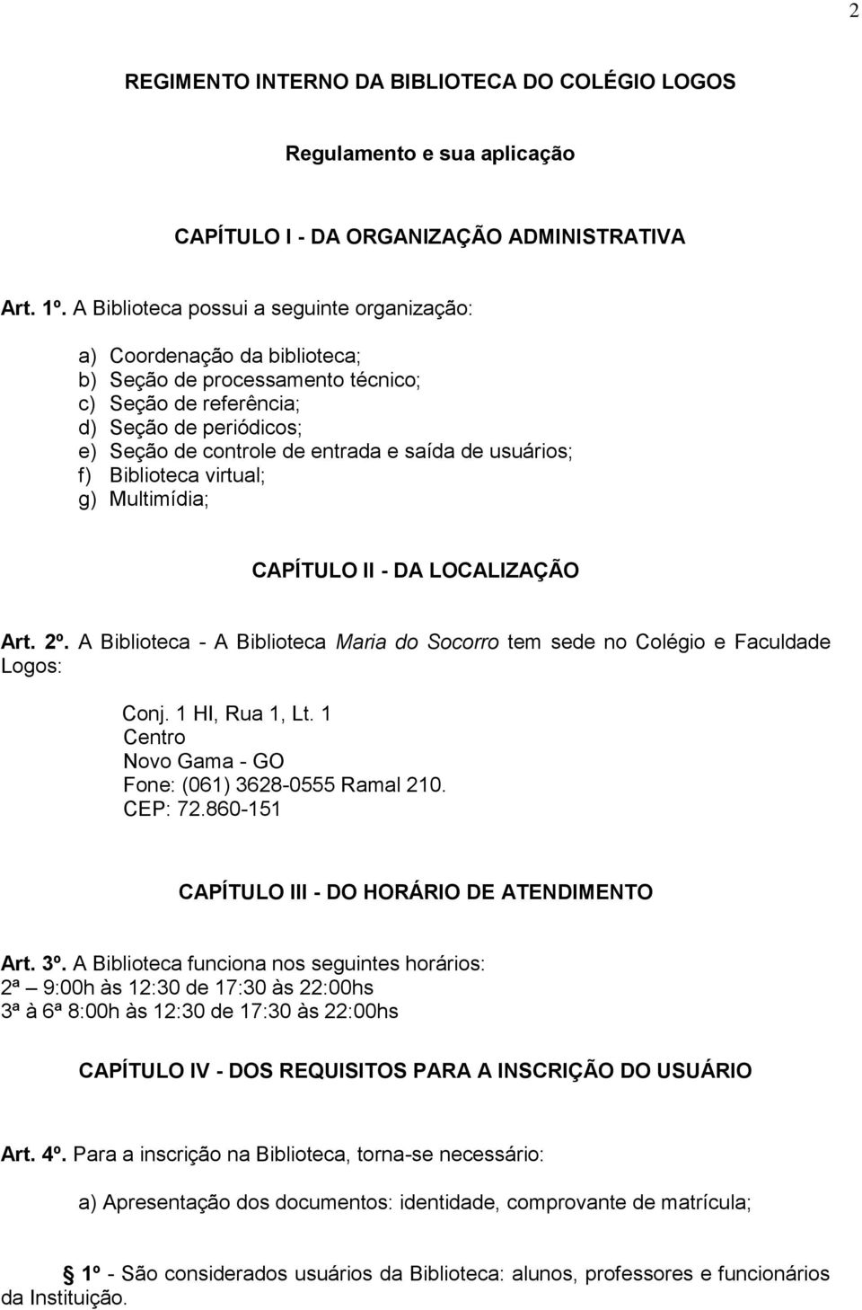 usuários; f) Biblioteca virtual; g) Multimídia; CAPÍTULO II - DA LOCALIZAÇÃO Art. 2º. A Biblioteca - A Biblioteca Maria do Socorro tem sede no Colégio e Faculdade Logos: Conj. 1 HI, Rua 1, Lt.