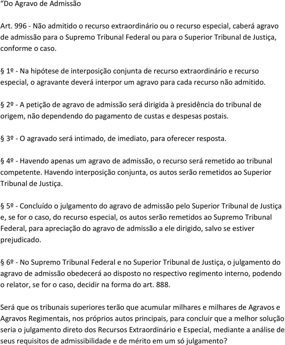 1º - Na hipótese de interposição conjunta de recurso extraordinário e recurso especial, o agravante deverá interpor um agravo para cada recurso não admitido.