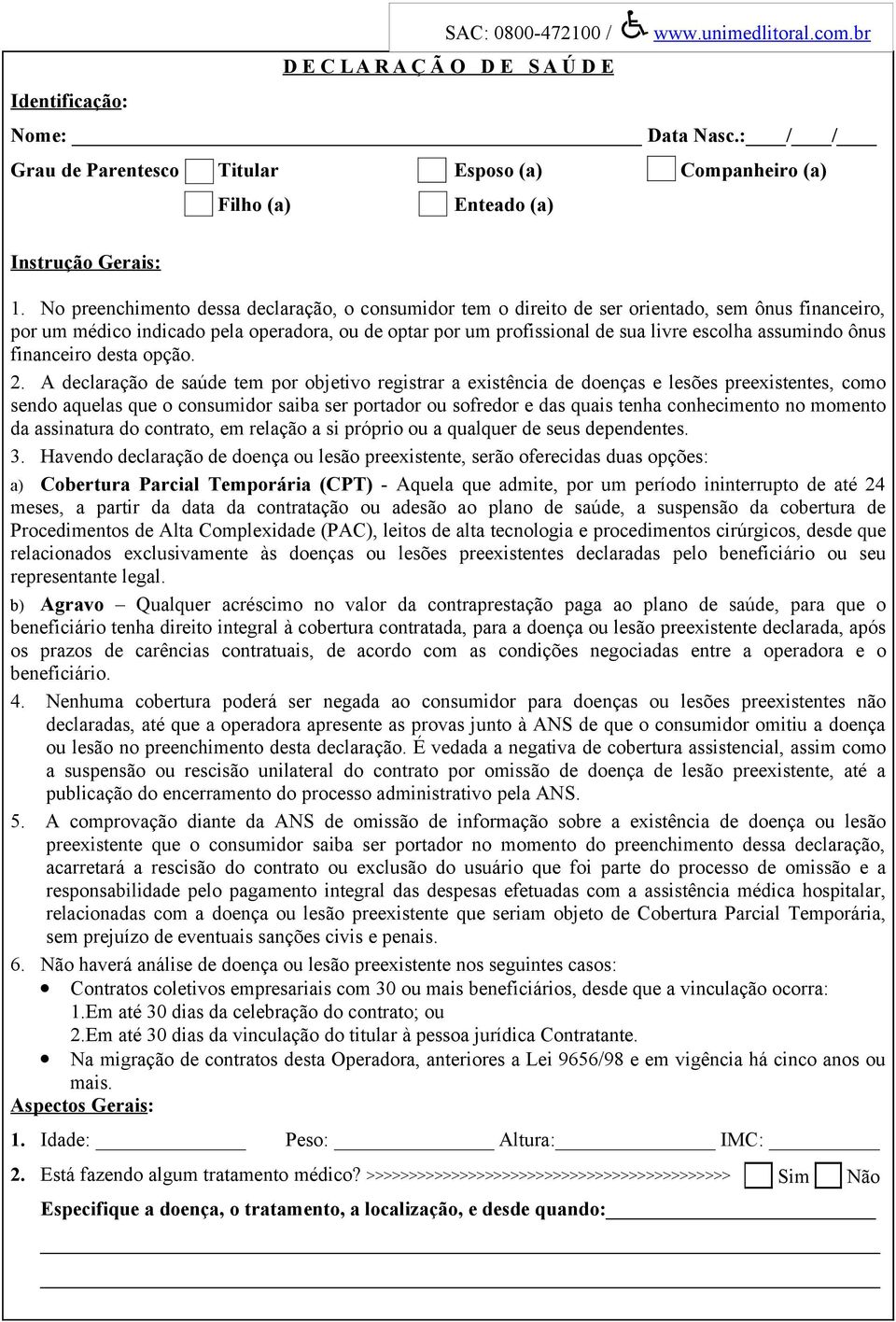 No preenchimento dessa declaração, o consumidor tem o direito de ser orientado, sem ônus financeiro, por um médico indicado pela operadora, ou de optar por um profissional de sua livre escolha