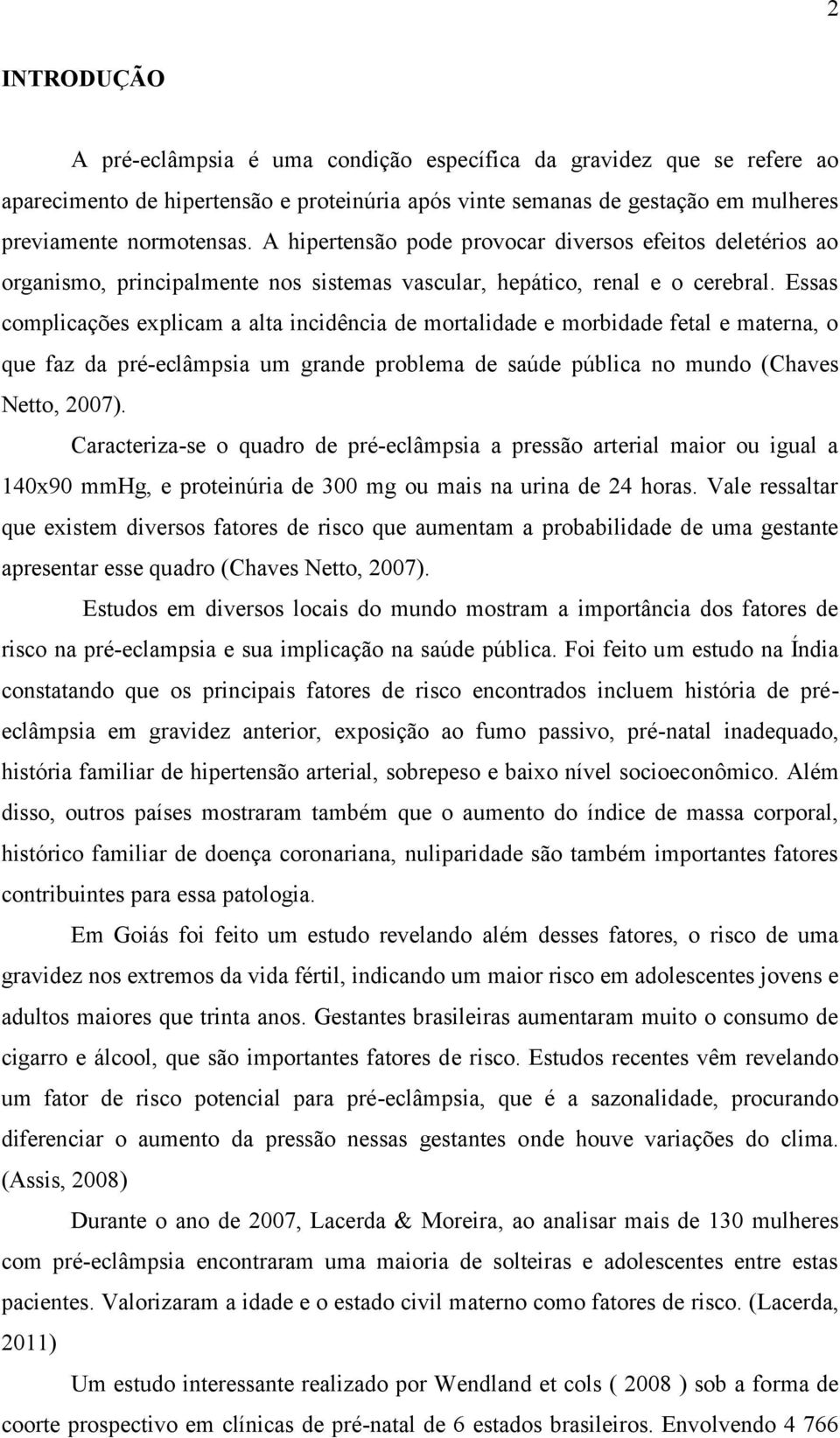 Essas complicações explicam a alta incidência de mortalidade e morbidade fetal e materna, o que faz da pré-eclâmpsia um grande problema de saúde pública no mundo ( Chaves Netto, 2007).