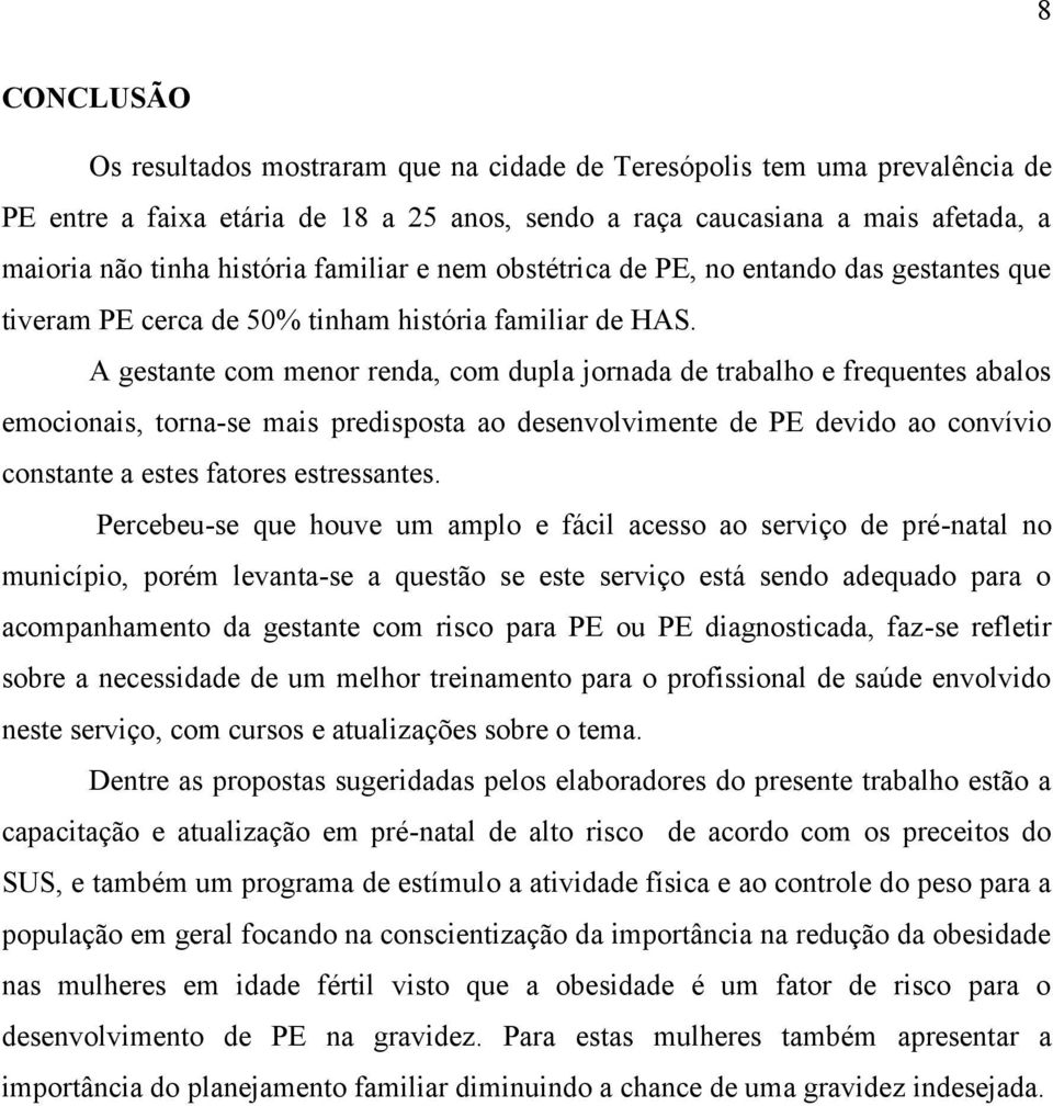 A gestante com menor renda, com dupla jornada de trabalho e frequentes abalos emocionais, torna-se mais predisposta ao desenvolvimente de PE devido ao convívio constante a estes fatores estressantes.