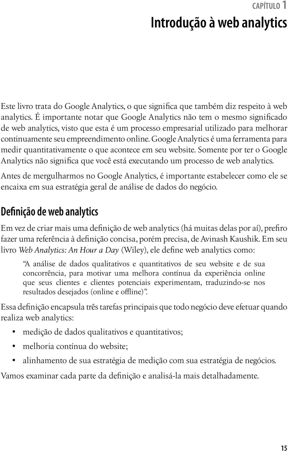 Google Analytics é uma ferramenta para medir quantitativamente o que acontece em seu website. Somente por ter o Google Analytics não significa que você está executando um processo de web analytics.