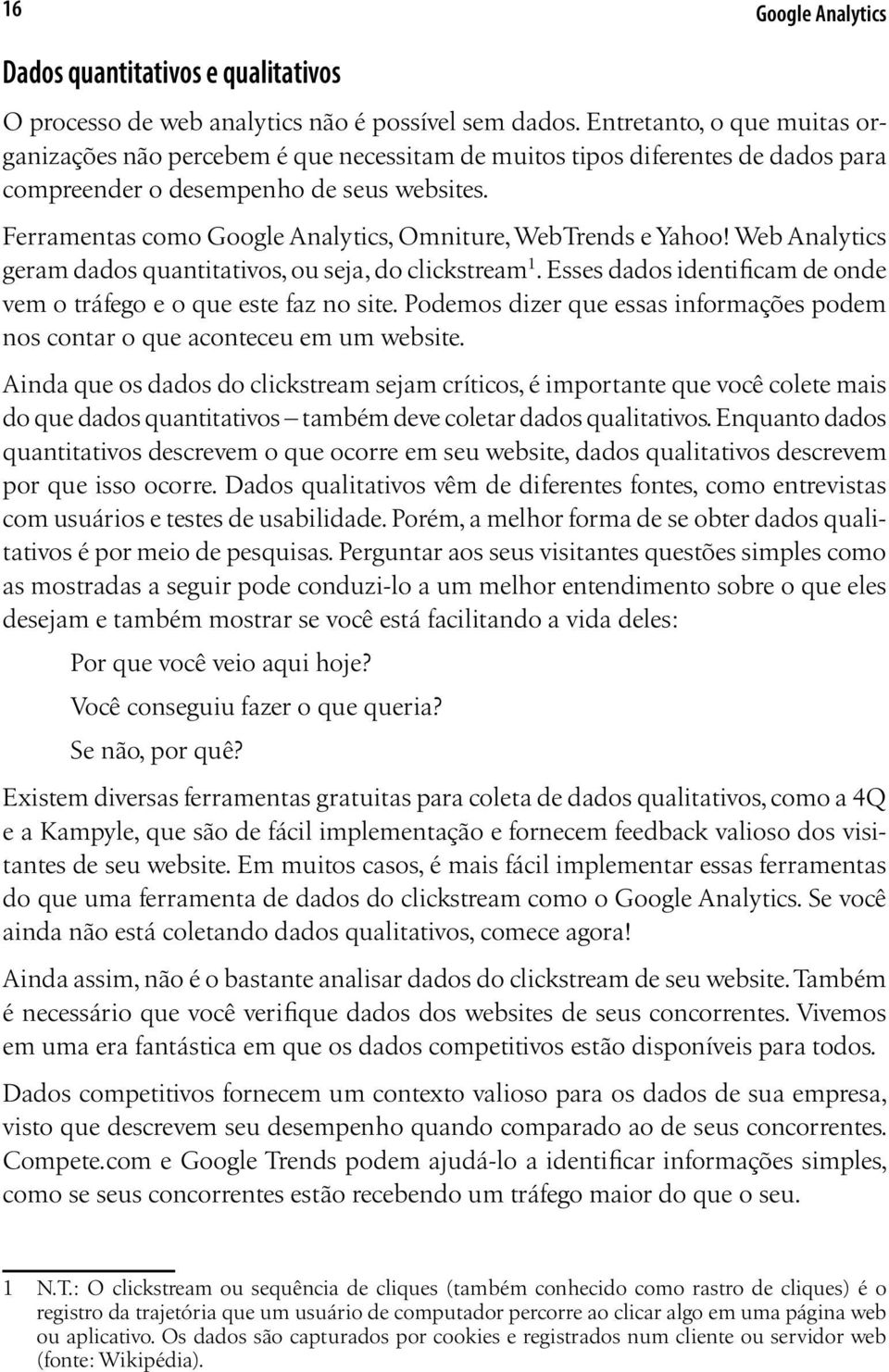 Ferramentas como Google Analytics, Omniture, WebTrends e Yahoo! Web Analytics geram dados quantitativos, ou seja, do clickstream 1.