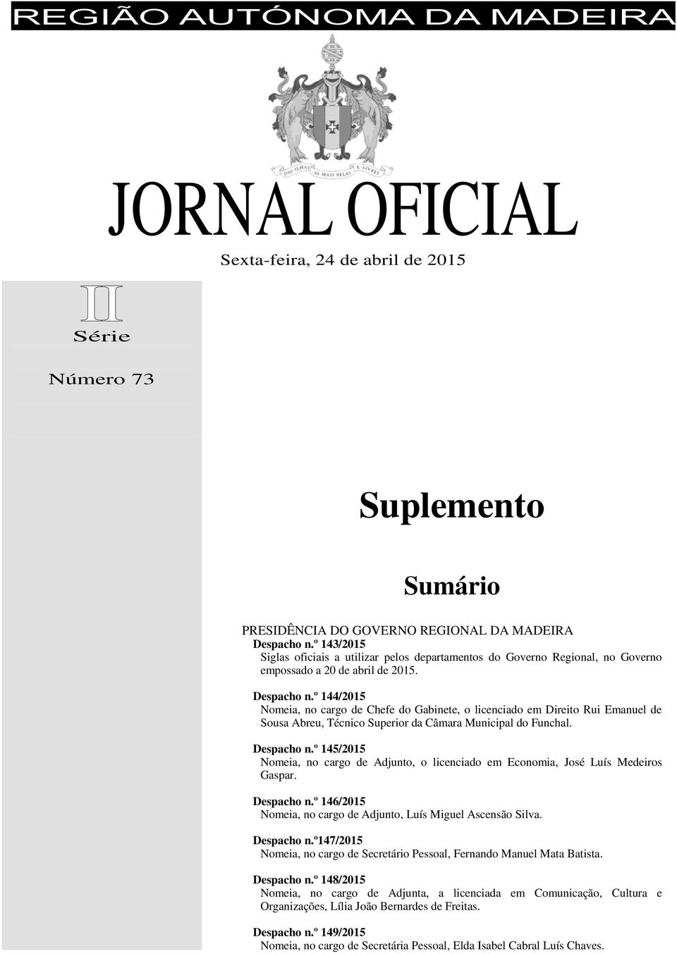 º 144/2015 Nomeia, no cargo de Chefe do Gabinete, o licenciado em Direito Rui Emanuel de Sousa Abreu, Técnico Superior da Câmara Municipal do Funchal. Despacho n.