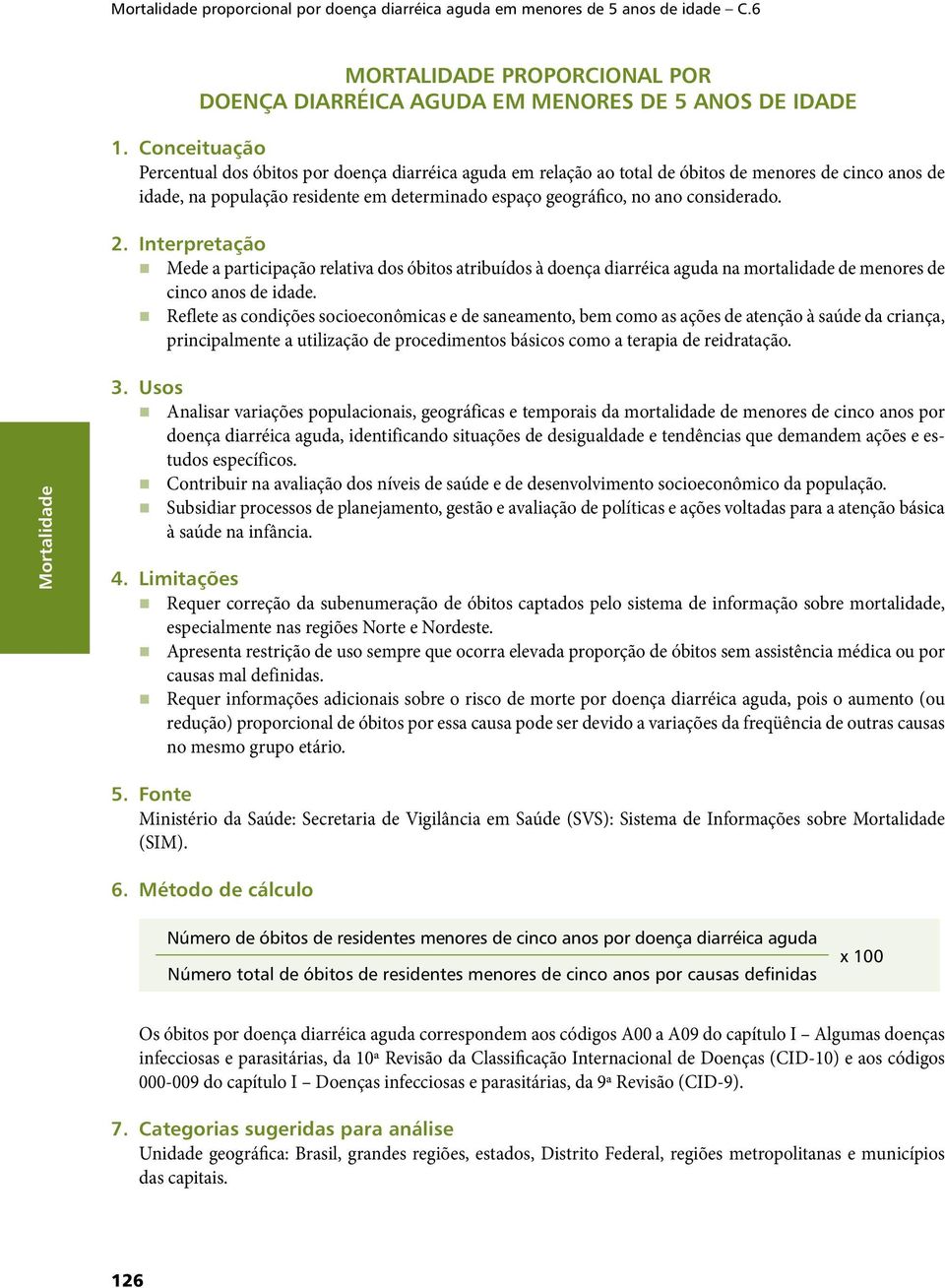 considerado. 2. Interpretação Mede a participação relativa dos óbitos atribuídos à doença diarréica aguda na mortalidade de menores de cinco anos de idade.