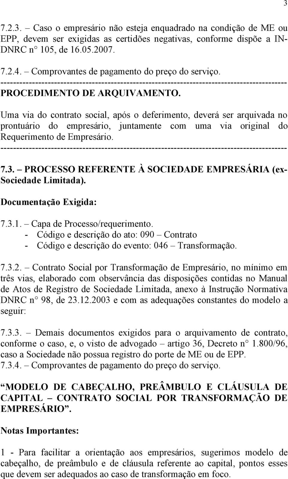 Uma via do contrato social, após o deferimento, deverá ser arquivada no prontuário do empresário, juntamente com uma via original do Requerimento de Empresário.