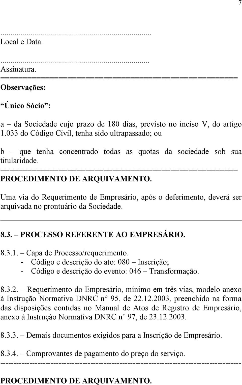 ===================================================== PROCEDIMENTO DE ARQUIVAMENTO. Uma via do Requerimento de Empresário, após o deferimento, deverá ser arquivada no prontuário da Sociedade. 8.3.