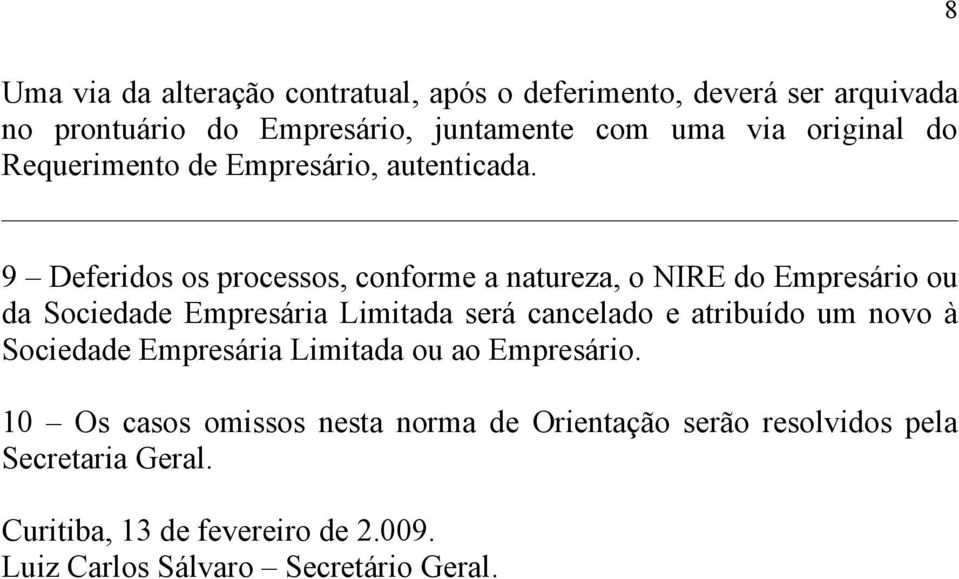 9 Deferidos os processos, conforme a natureza, o NIRE do Empresário ou da Sociedade Empresária Limitada será cancelado e atribuído