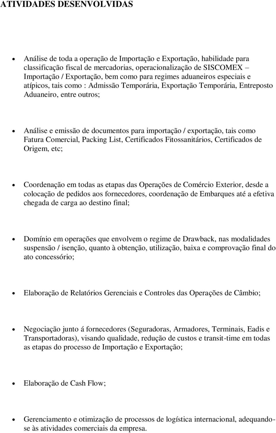 tais como Fatura Comercial, Packing List, Certificados Fitossanitários, Certificados de Origem, etc; Coordenação em todas as etapas das Operações de Comércio Exterior, desde a colocação de pedidos