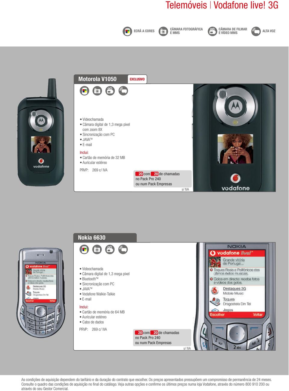 Inclui: Cartão de memória de 32 MB Auricular estéreo PRVP: 269 c/ IVA 20 com 20 de chamadas no Pack Pro 240 ou num Pack Empresas s/ IVA Nokia 6630 Videochamada Câmara digital de 1,3 mega pixel