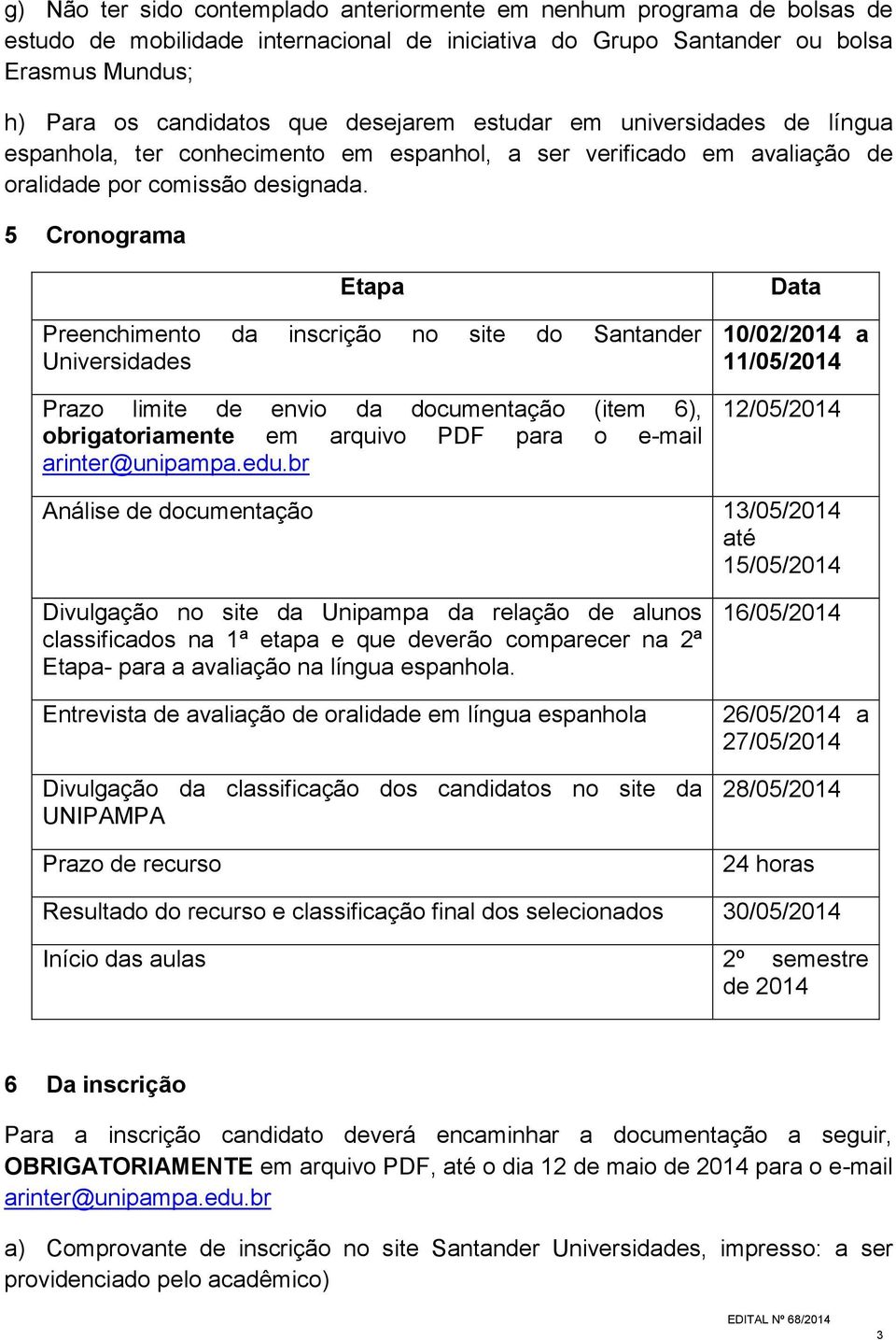 5 Cronograma Etapa Preenchimento da inscrição no site do Santander Universidades Prazo limite de envio da documentação (item 6), obrigatoriamente em arquivo PDF para o e-mail arinter@unipampa.edu.