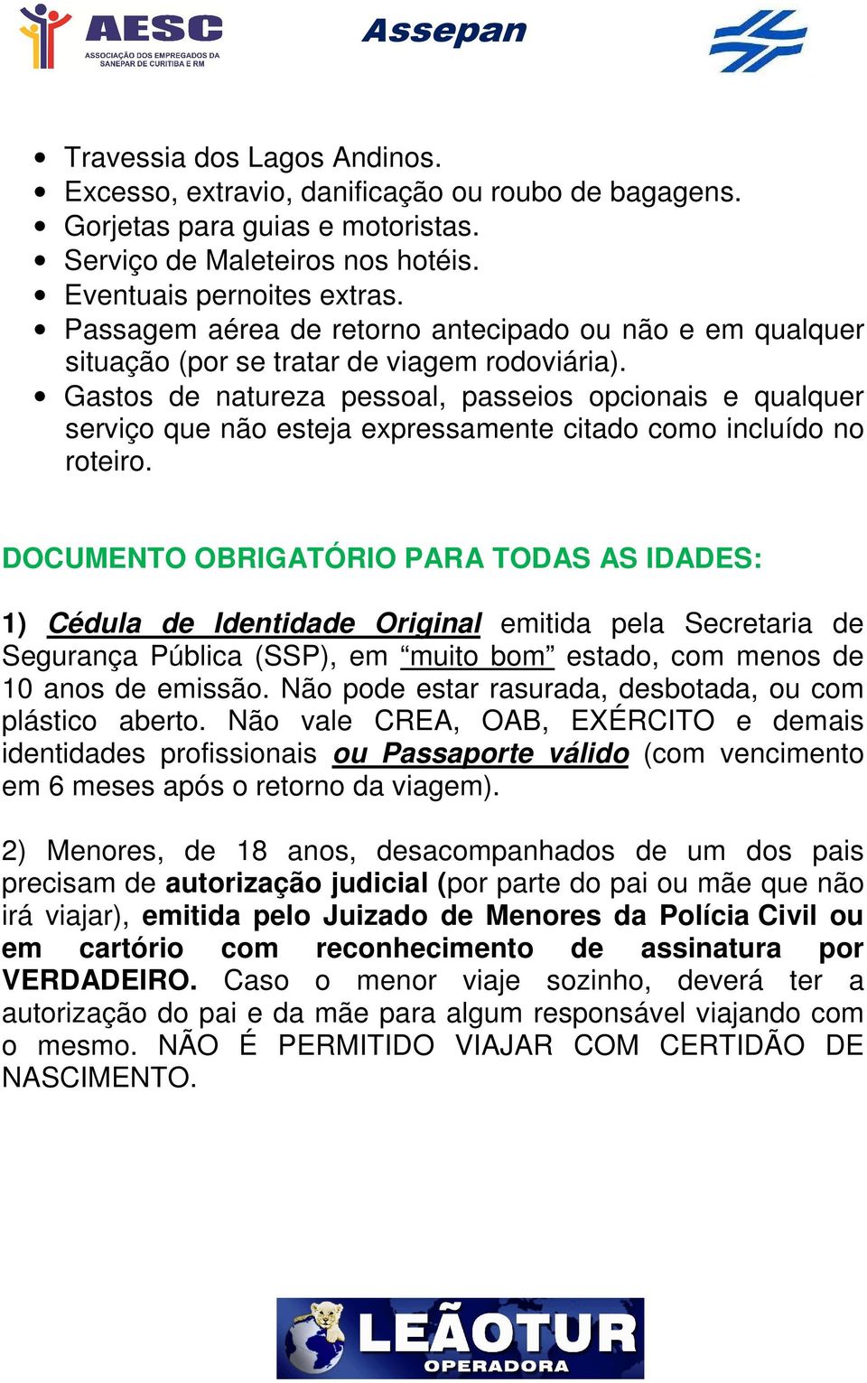 Gastos de natureza pessoal, passeios opcionais e qualquer serviço que não esteja expressamente citado como incluído no roteiro.