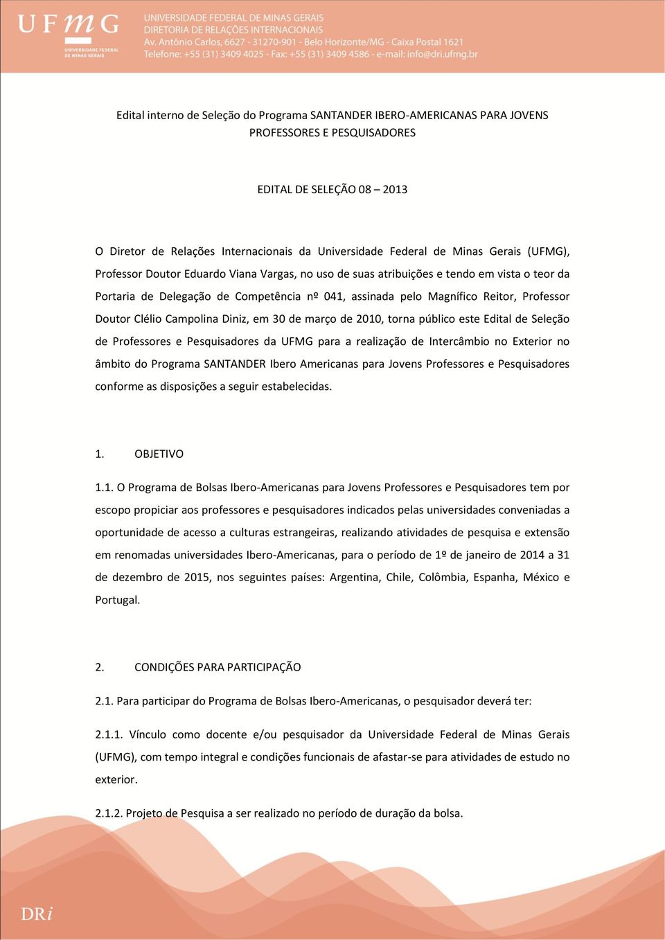 Professor Doutor Clélio Campolina Diniz, em 30 de março de 2010, torna público este Edital de Seleção de Professores e Pesquisadores da UFMG para a realização de Intercâmbio no Exterior no âmbito do