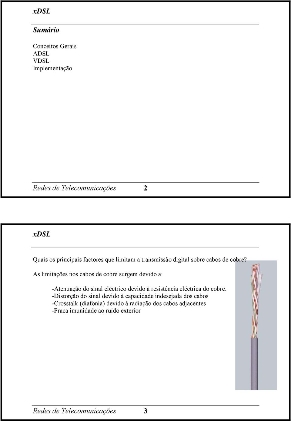 As limitações nos cabos de cobre surgem devido a: -Atenuação do sinal eléctrico devido à resistência eléctrica do