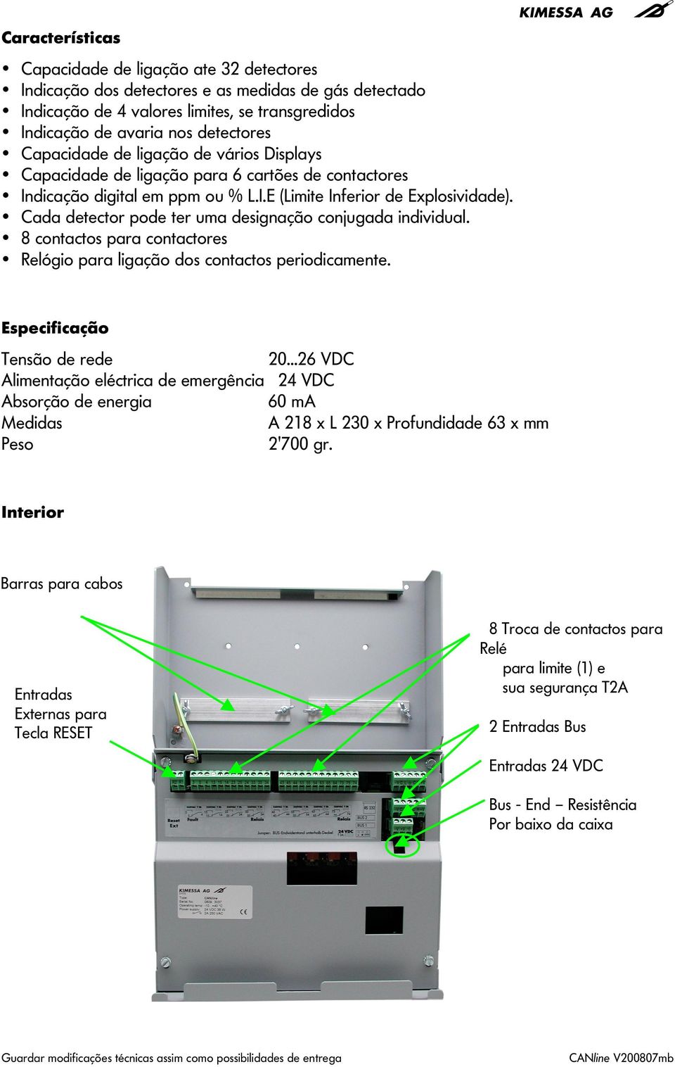 Cada detector pode ter uma designação conjugada individual. 8 contactos para contactores Relógio para ligação dos contactos periodicamente. Especificação Tensão de rede 20.