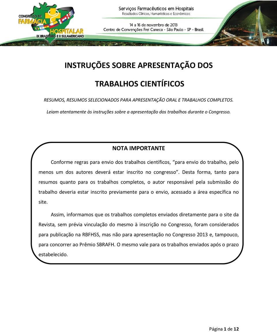 NOTA IMPORTANTE Conforme regras para envio dos trabalhos científicos, para envio do trabalho, pelo menos um dos autores deverá estar inscrito no congresso.