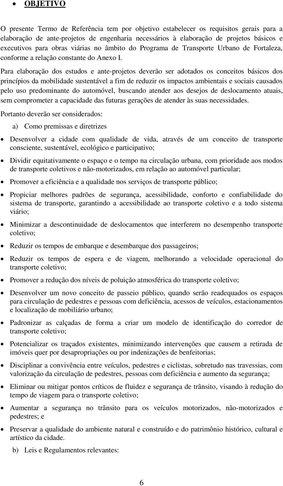 Para elaboração dos estudos e ante-projetos deverão ser adotados os conceitos básicos dos princípios da mobilidade sustentável a fim de reduzir os impactos ambientais e sociais causados pelo uso