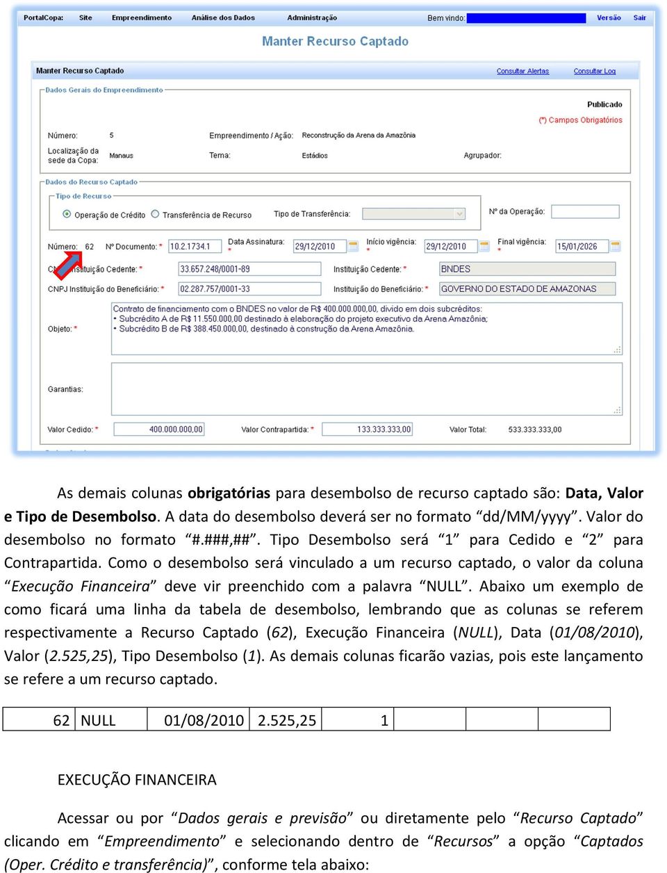 Abaixo um exemplo de como ficará uma linha da tabela de desembolso, lembrando que as colunas se referem respectivamente a Recurso Captado (62), Execução Financeira (NULL), Data (01/08/2010), Valor (2.