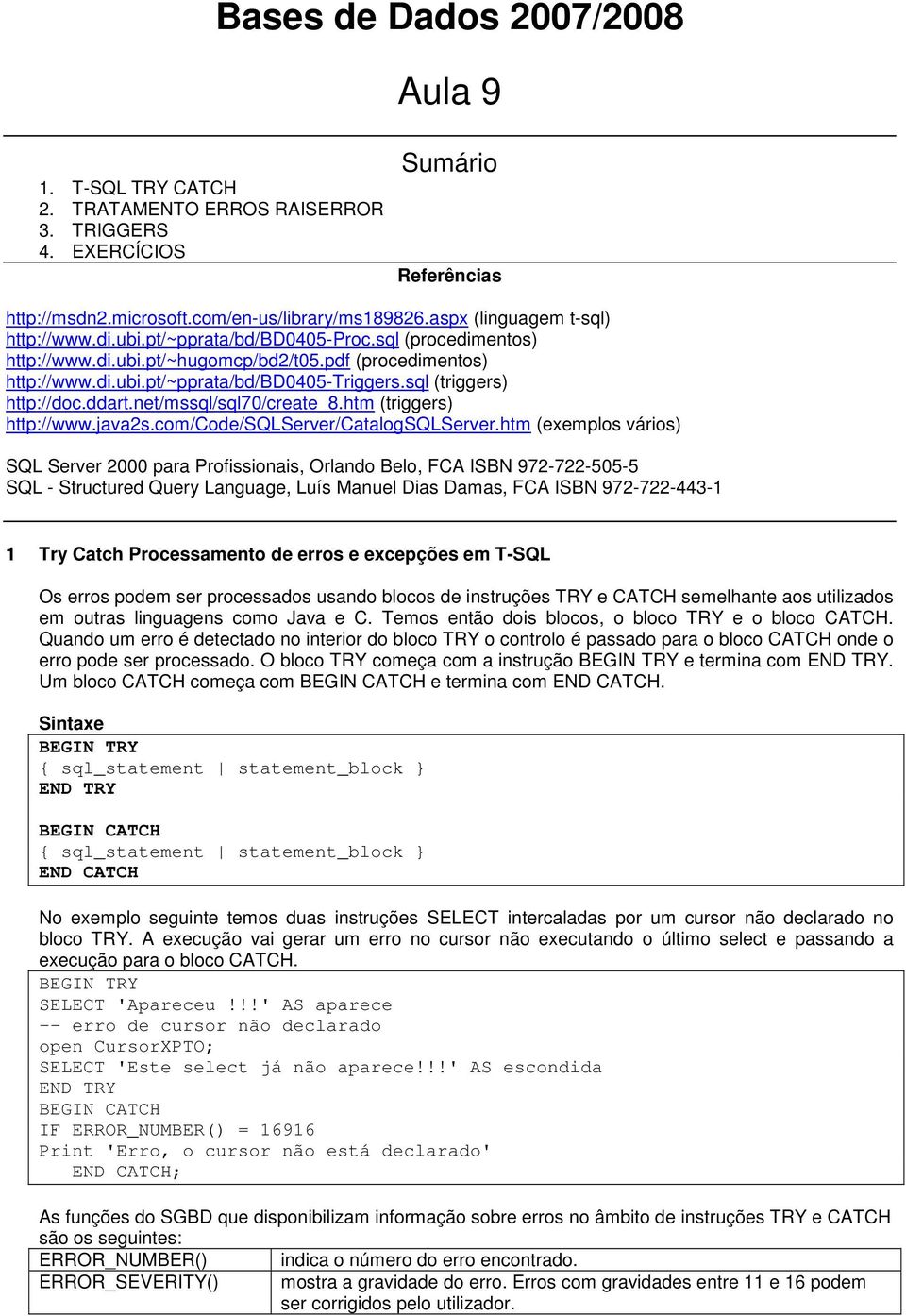 sql (triggers) http://doc.ddart.net/mssql/sql70/create_8.htm (triggers) http://www.java2s.com/code/sqlserver/catalogsqlserver.