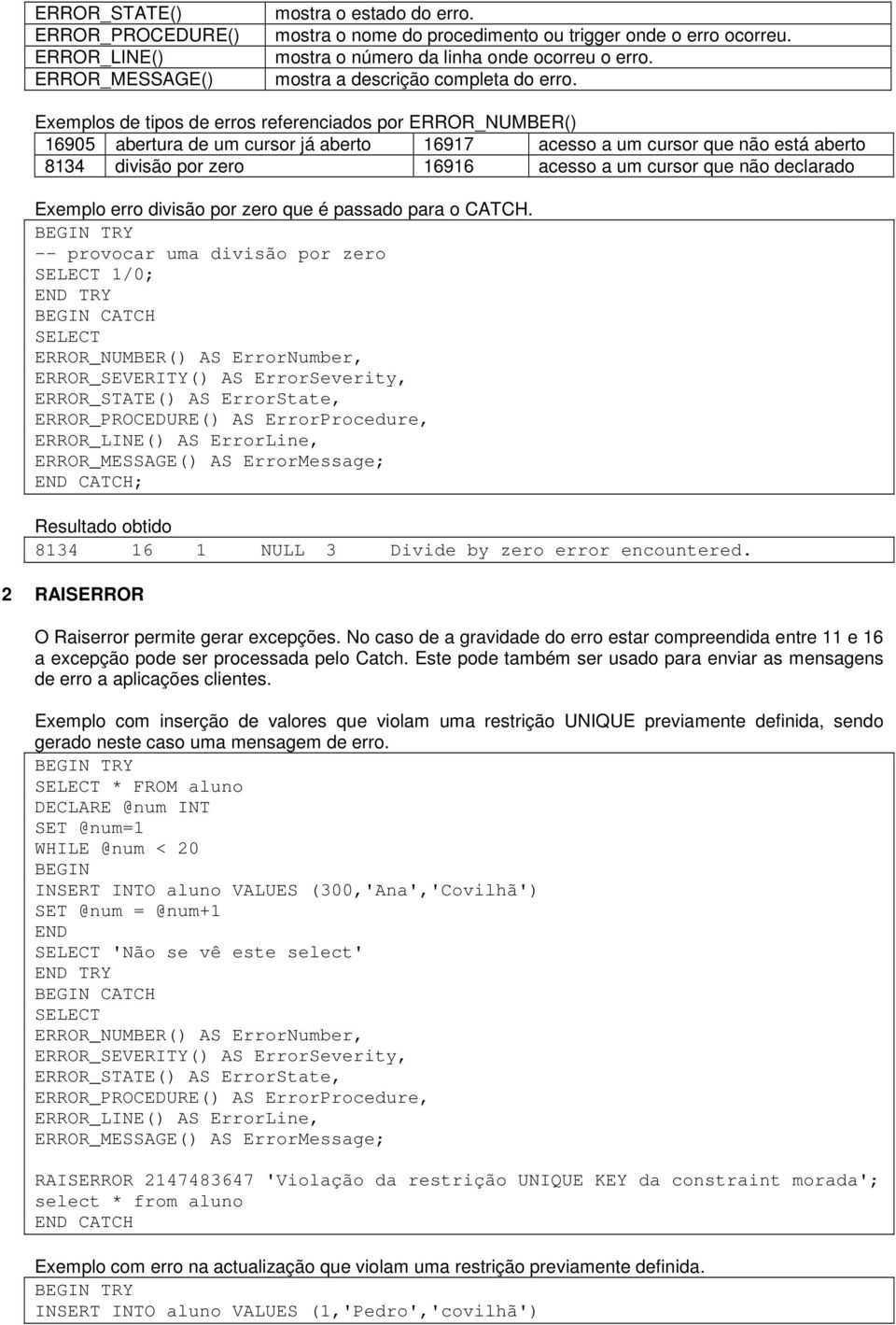 Exemplos de tipos de erros referenciados por ERROR_NUMBER() 16905 abertura de um cursor já aberto 16917 acesso a um cursor que não está aberto 8134 divisão por zero 16916 acesso a um cursor que não