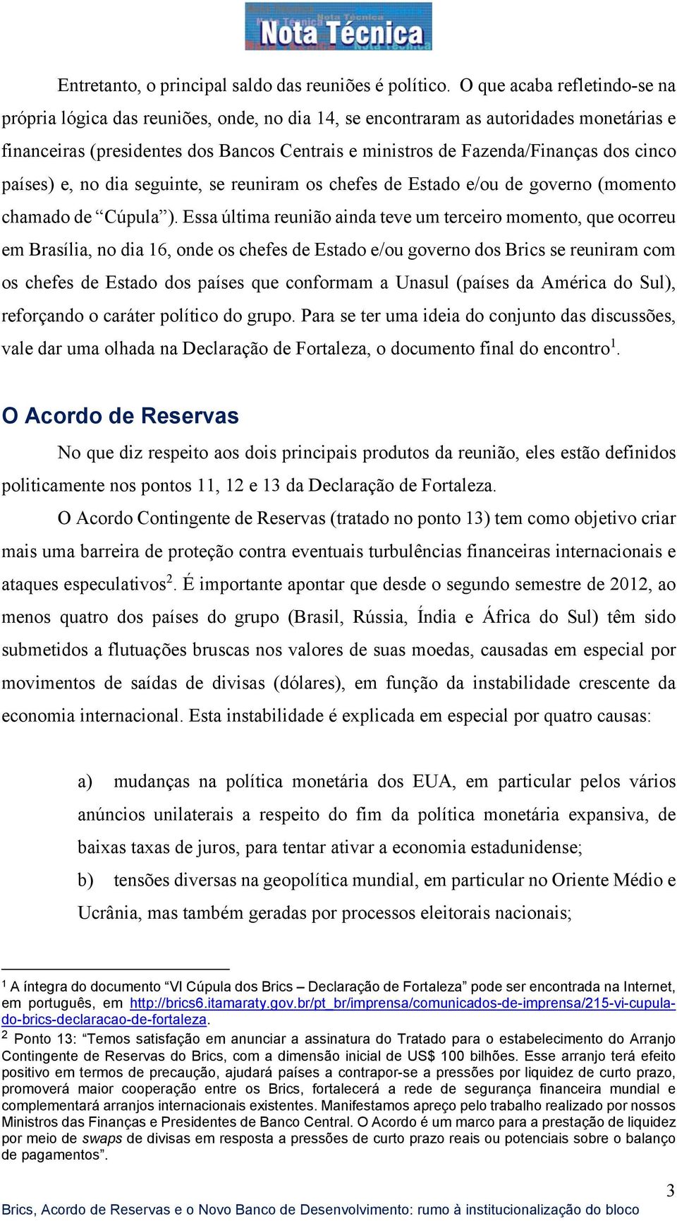 cinco países) e, no dia seguinte, se reuniram os chefes de Estado e/ou de governo (momento chamado de Cúpula ).