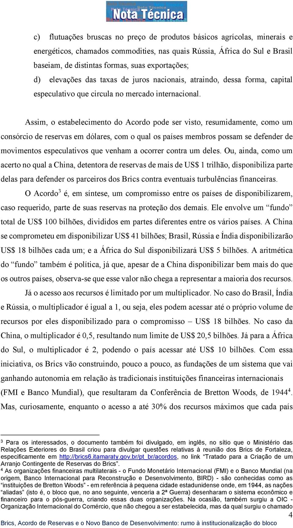 Assim, o estabelecimento do Acordo pode ser visto, resumidamente, como um consórcio de reservas em dólares, com o qual os países membros possam se defender de movimentos especulativos que venham a