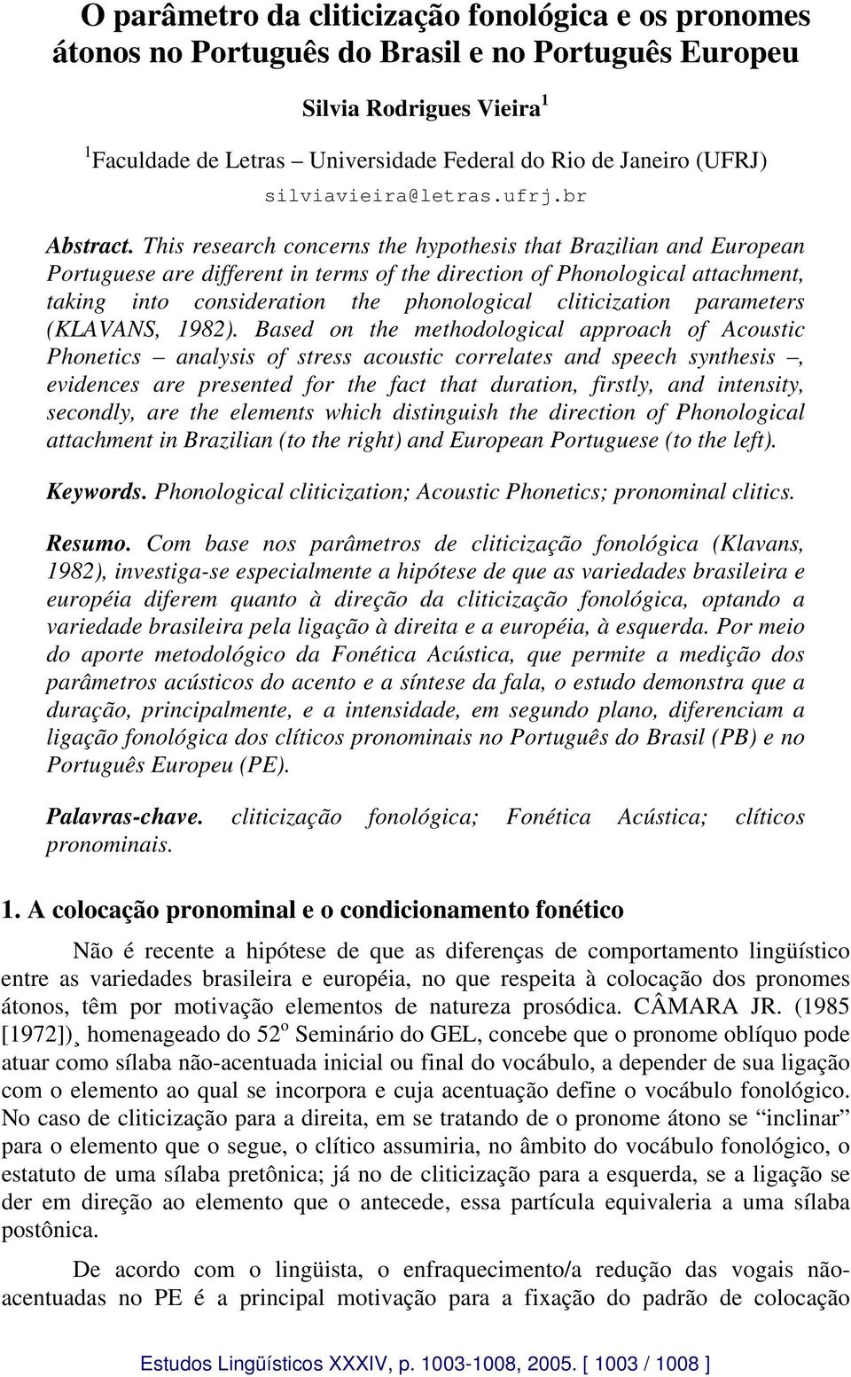This research concerns the hypothesis that Brazilian and European Portuguese are different in terms of the direction of Phonological attachment, taking into consideration the phonological