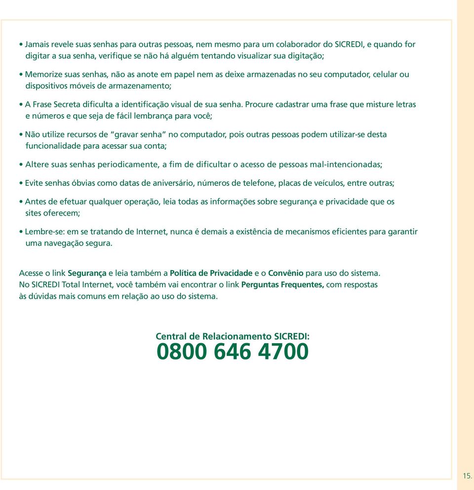 Procure cadastrar uma frase que misture letras e números e que seja de fácil lembrança para você; Não utilize recursos de gravar senha no computador, pois outras pessoas podem utilizar-se desta