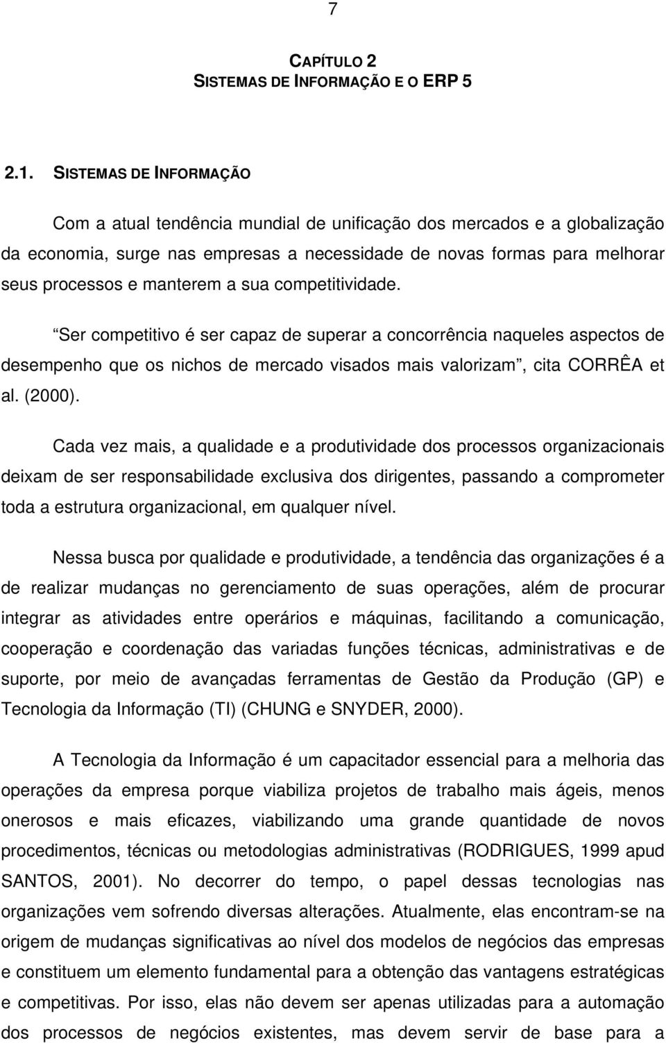 a sua competitividade. Ser competitivo é ser capaz de superar a concorrência naqueles aspectos de desempenho que os nichos de mercado visados mais valorizam, cita CORRÊA et al. (2000).