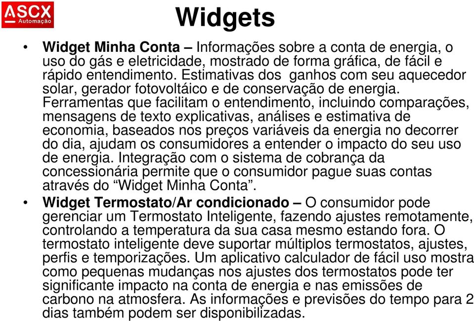 Ferramentas que facilitam o entendimento, incluindo comparações, mensagens de texto explicativas, análises e estimativa de economia, baseados nos preços variáveis da energia no decorrer do dia,