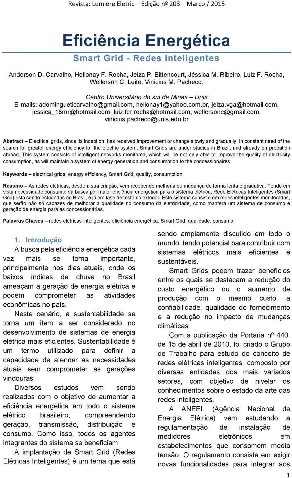 com, vinicius.pacheco@unis.edu.br Abstract Electrical grids, since its inception, has received improvement or change slowly and gradually.