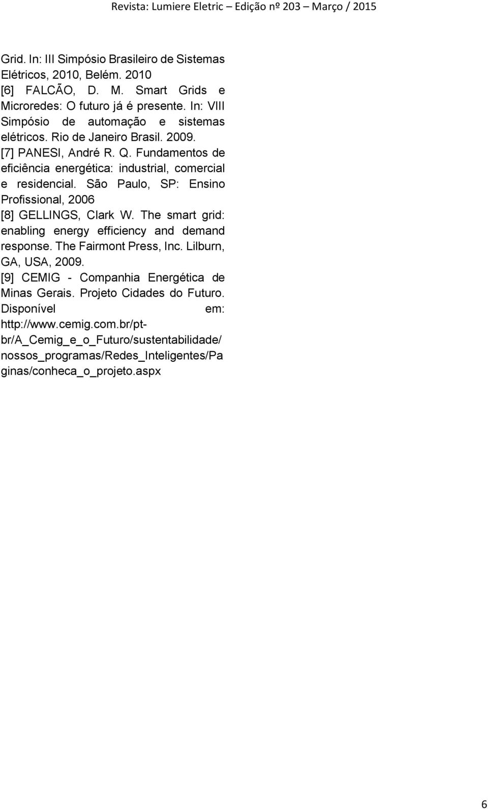 São Paulo, SP: Ensino Profissional, 2006 [8] GELLINGS, Clark W. The smart grid: enabling energy efficiency and demand response. The Fairmont Press, Inc. Lilburn, GA, USA, 2009.