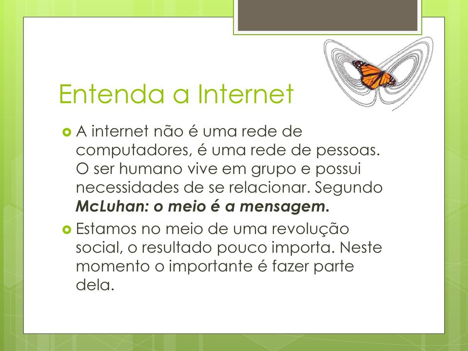 Segundo McLuhan: o meio é a mensagem.