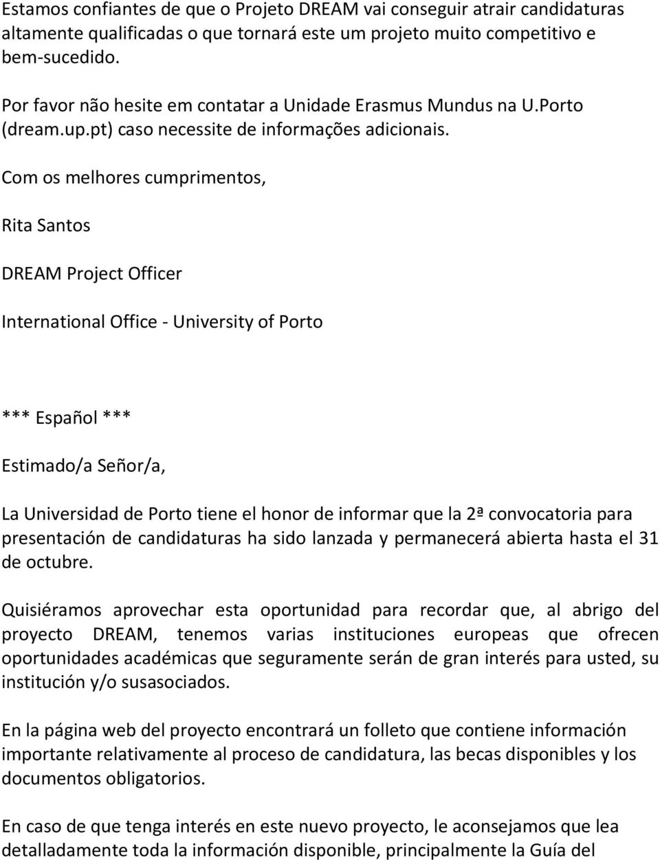 Com os melhores cumprimentos, *** Español *** Estimado/a Señor/a, La Universidad de Porto tiene el honor de informar que la 2ª convocatoria para presentación de candidaturas ha sido lanzada y