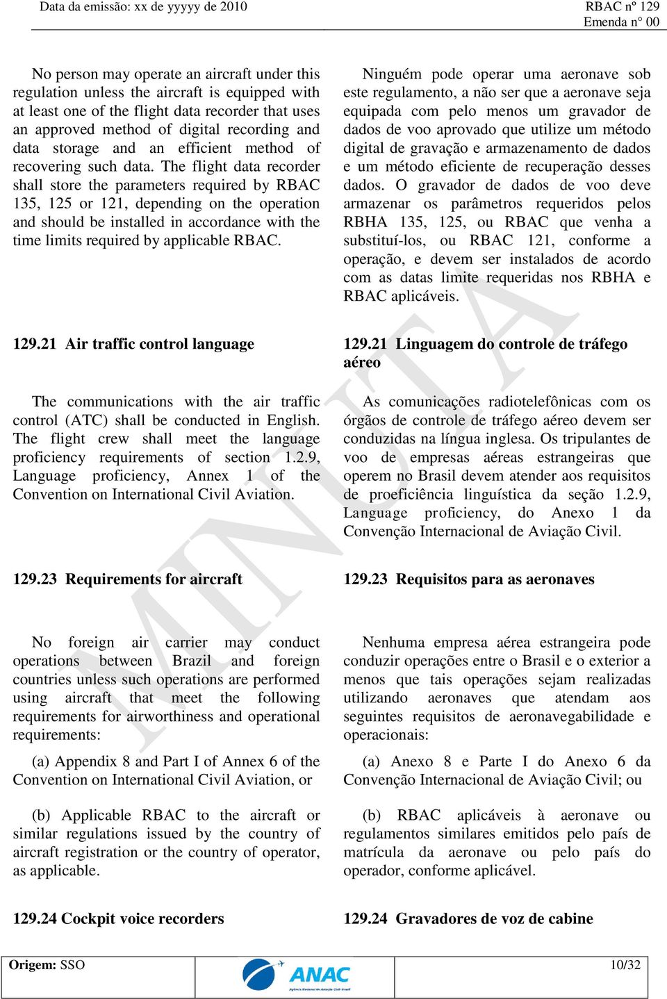 The flight data recorder shall store the parameters required by RBAC 135, 125 or 121, depending on the operation and should be installed in accordance with the time limits required by applicable RBAC.