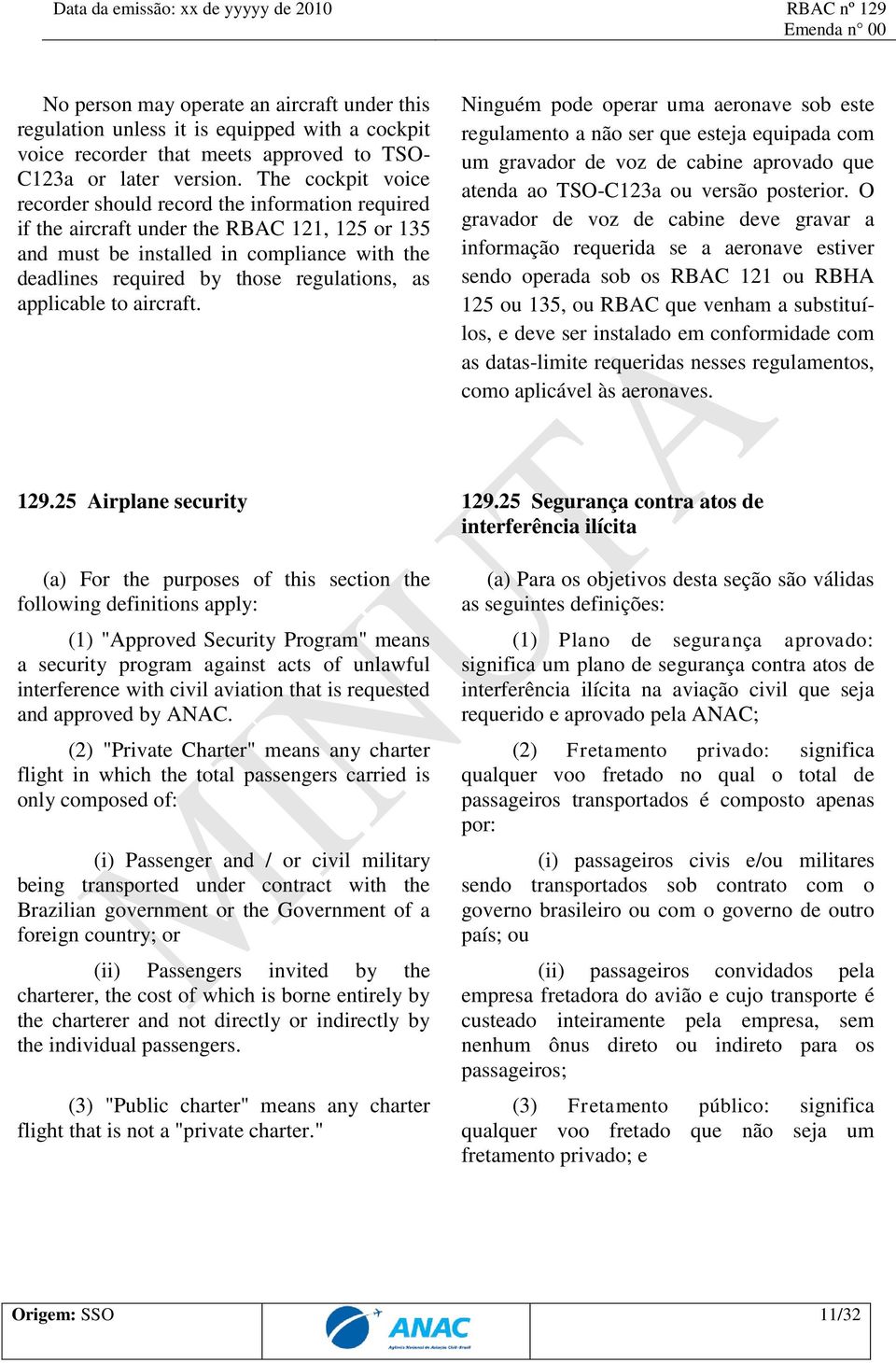 as applicable to aircraft. Ninguém pode operar uma aeronave sob este regulamento a não ser que esteja equipada com um gravador de voz de cabine aprovado que atenda ao TSO-C123a ou versão posterior.