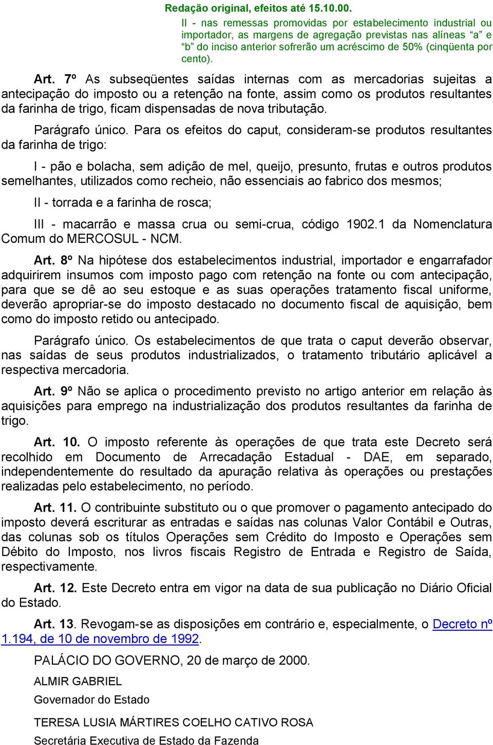 Art. 7º As subseqüentes saídas internas com as mercadorias sujeitas a antecipação do imposto ou a retenção na fonte, assim como os produtos resultantes da farinha de trigo, ficam dispensadas de nova