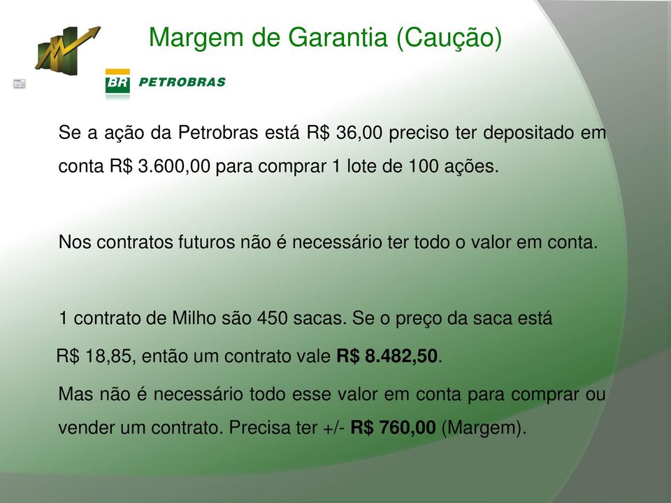 1 contrato de Milho são 450 sacas. Se o preço da saca está R$ 18,85, então um contrato vale R$ 8.482,50.