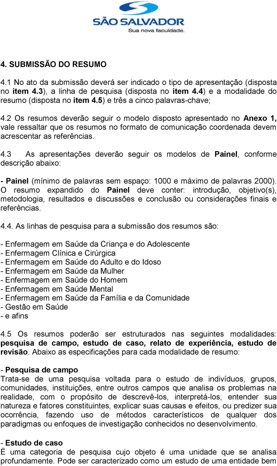 2 Os resumos deverão seguir o modelo disposto apresentado no Anexo 1, vale ressaltar que os resumos no formato de comunicação coordenada devem acrescentar as referências. 4.