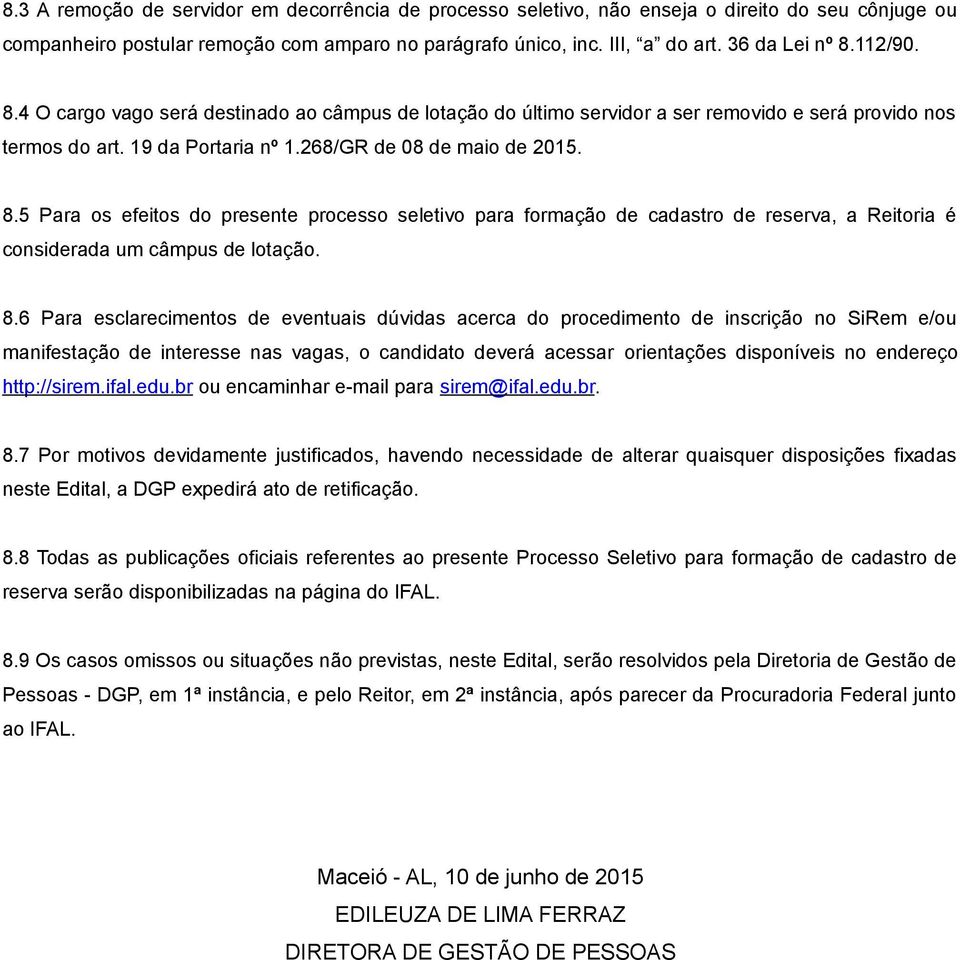 8.6 Para esclarecimentos de eventuais dúvidas acerca do procedimento de inscrição no SiRem e/ou manifestação de interesse nas vagas, o candidato deverá acessar orientações disponíveis no endereço