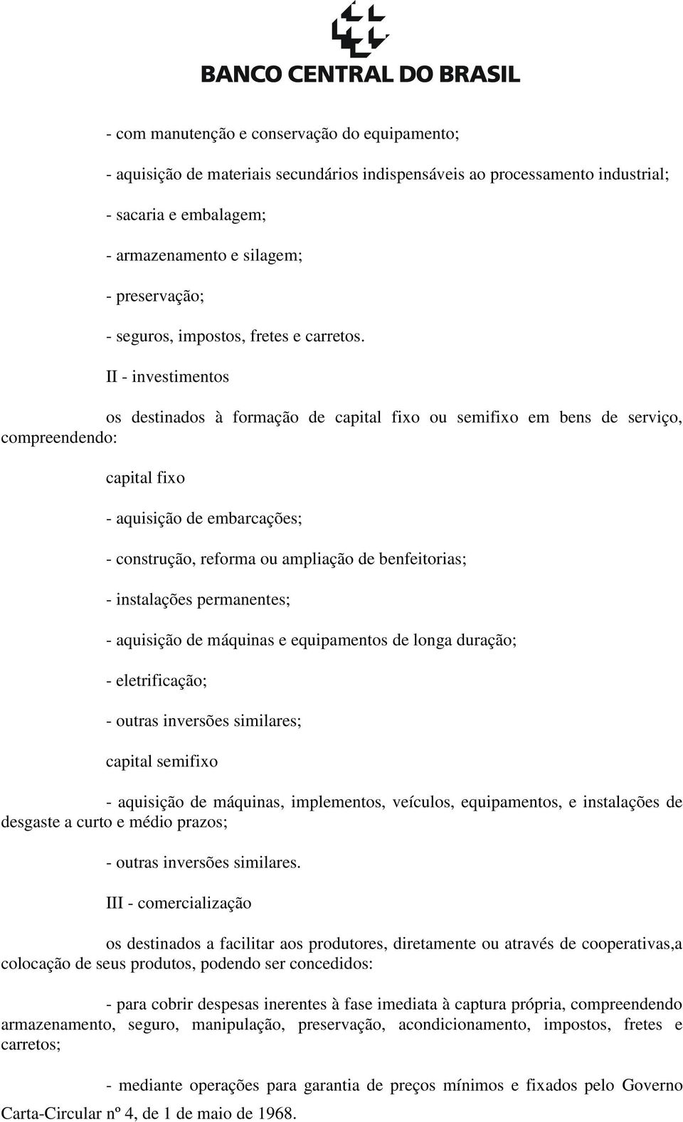 II - investimentos os destinados à formação de capital fixo ou semifixo em bens de serviço, compreendendo: capital fixo - aquisição de embarcações; - construção, reforma ou ampliação de benfeitorias;