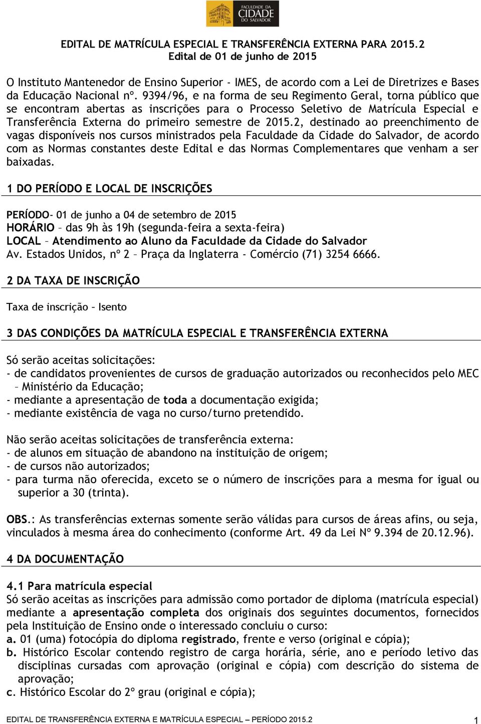 9394/96, e na forma de seu Regimento Geral, torna público que se encontram abertas as inscrições para o Processo Seletivo de Matrícula Especial e Transferência Externa do primeiro semestre de 2015.