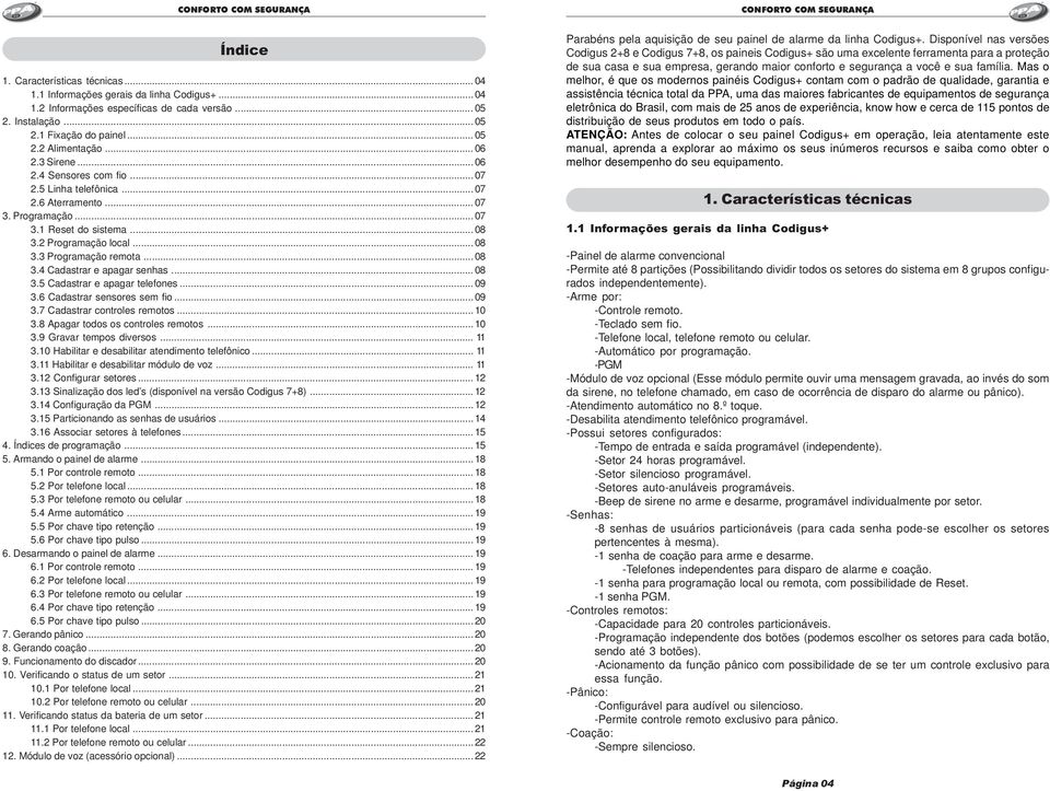 .. 08 3.4 Cadastrar e apagar senhas... 08 3.5 Cadastrar e apagar telefones... 09 3.6 Cadastrar sensores sem fio... 09 3.7 Cadastrar controles remotos... 10 3.8 Apagar todos os controles remotos... 10 3.9 Gravar tempos diversos.