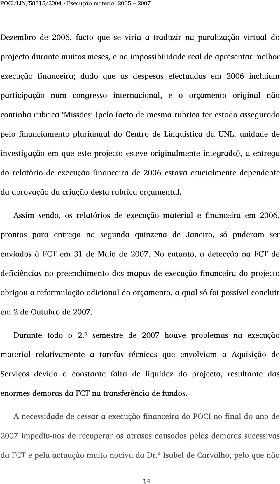 plurianual do Centro de Linguística da UNL, unidade de investigação em que este projecto esteve originalmente integrado), a entrega do relatório de execução financeira de 2006 estava crucialmente